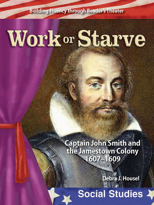 Title details for Work or Starve: Captain John Smith and the Jamestown Colony 1607–1609 by Debra J. Housel - Wait list